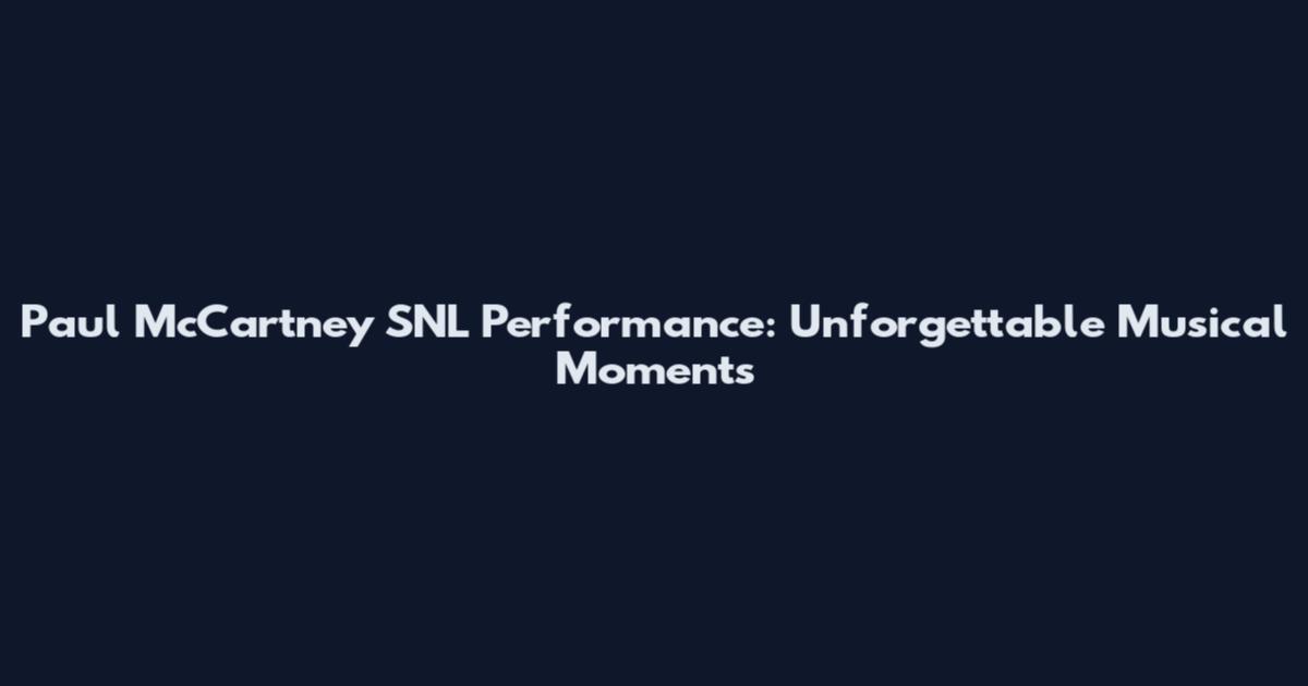 Paul McCartney SNL Performance: Unforgettable Musical Moments