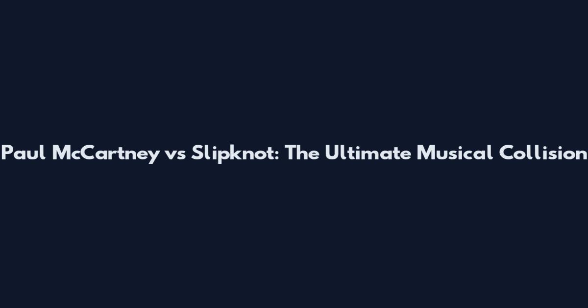 Paul McCartney vs Slipknot: The Ultimate Musical Collision