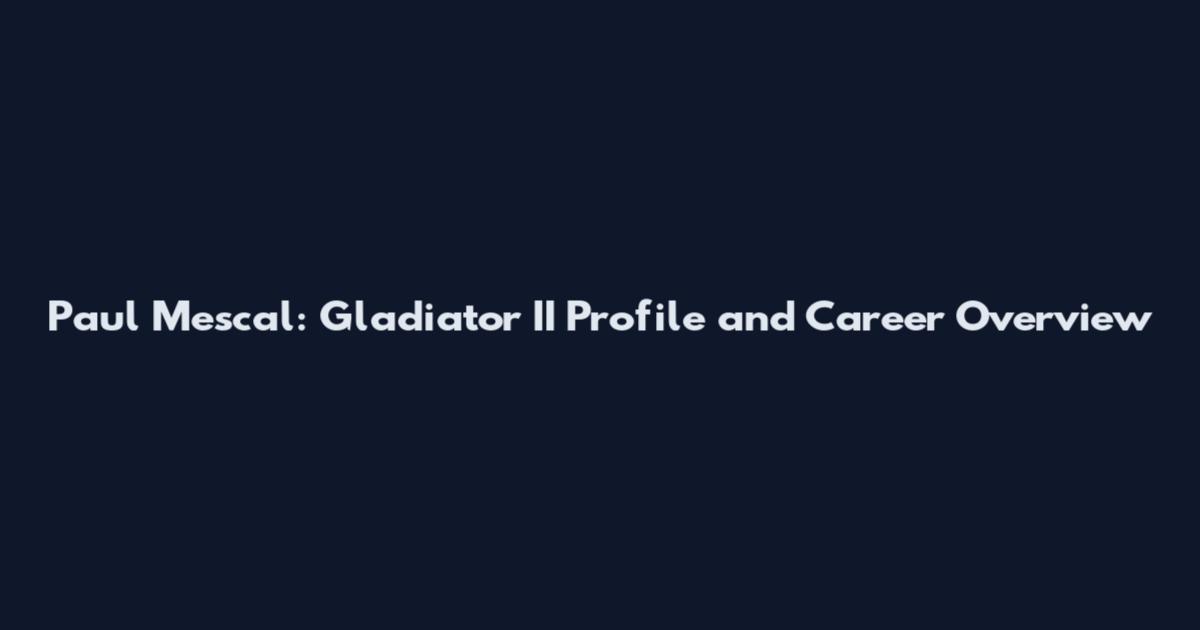 Paul Mescal: Gladiator II Profile and Career Overview