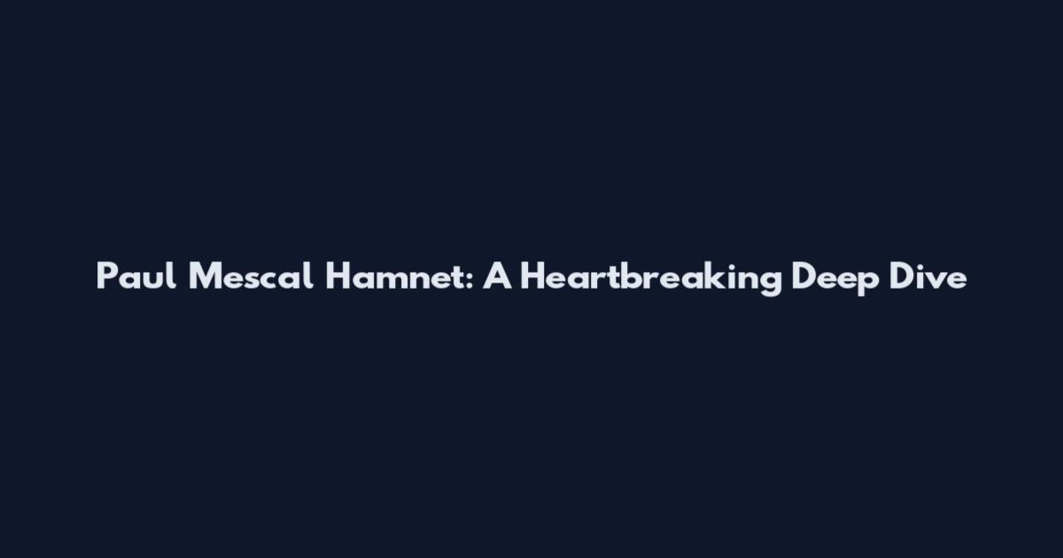 Paul Mescal Hamnet: A Heartbreaking Deep Dive