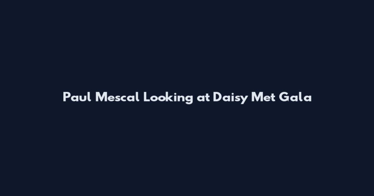 Paul Mescal Looking at Daisy Met Gala