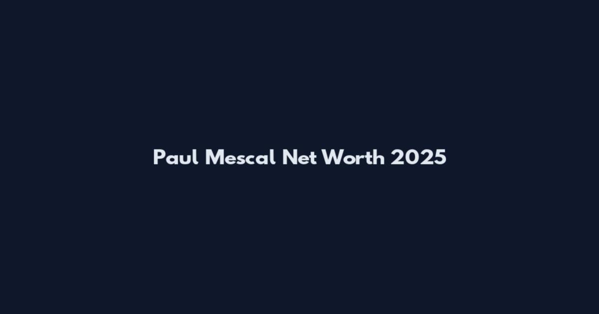 Paul Mescal Net Worth 2025