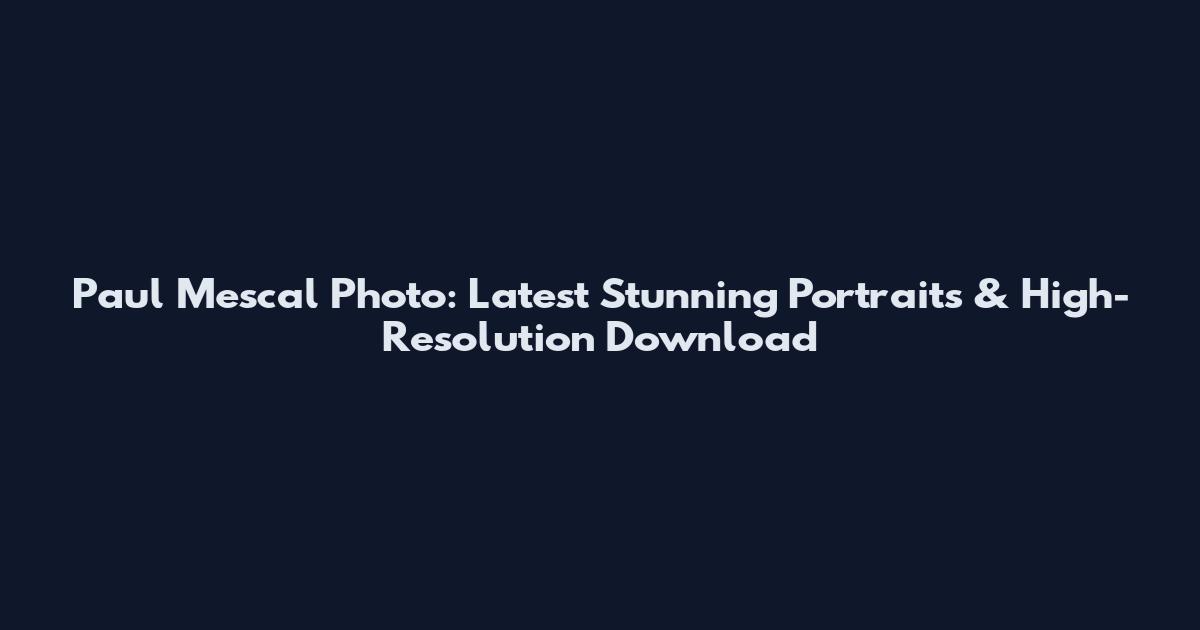 Paul Mescal Photo: Latest Stunning Portraits & High-Resolution Download