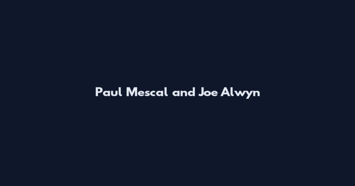 Paul Mescal and Joe Alwyn
