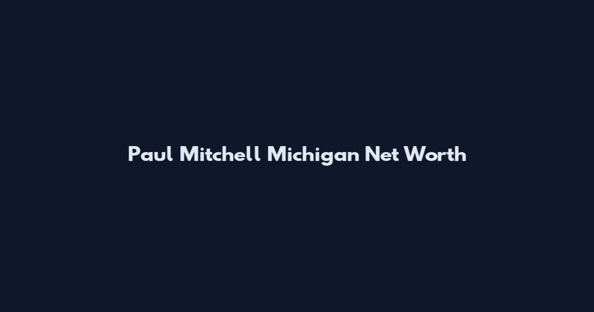 Paul Mitchell Michigan Net Worth