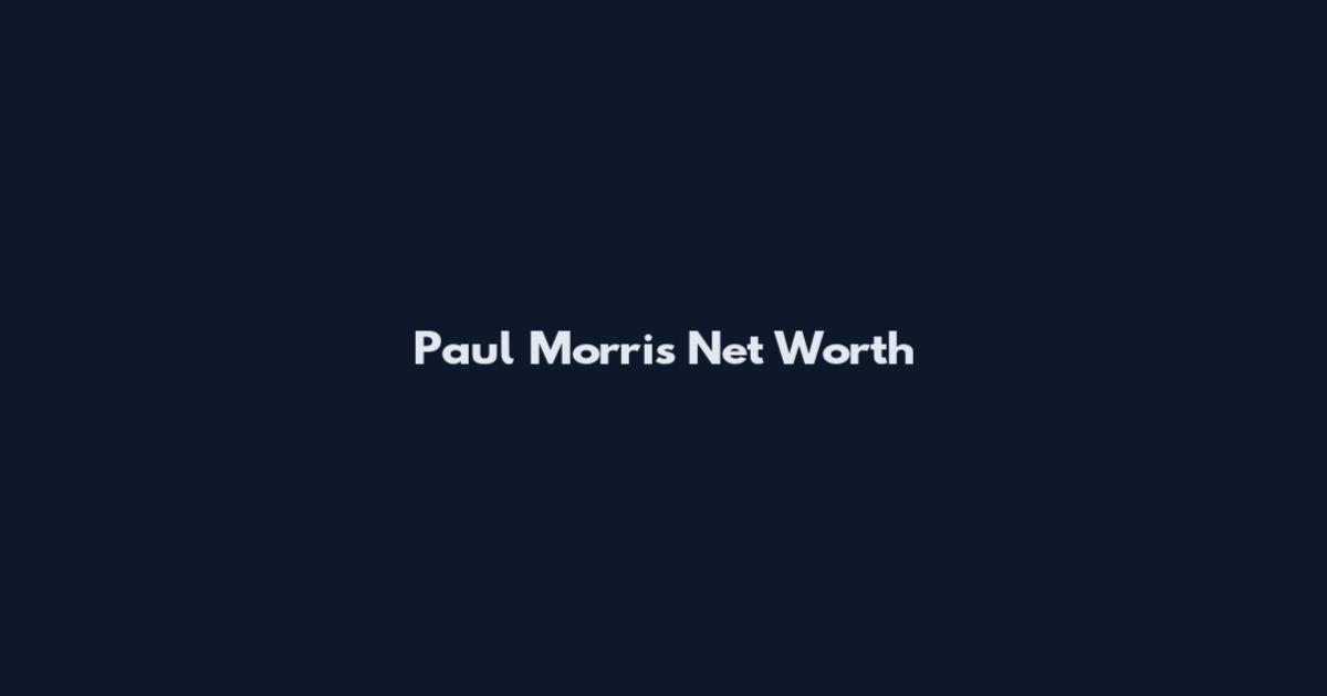 Paul Morris Net Worth