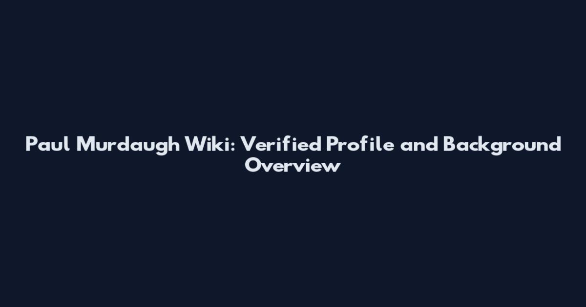 Paul Murdaugh Wiki: Verified Profile and Background Overview