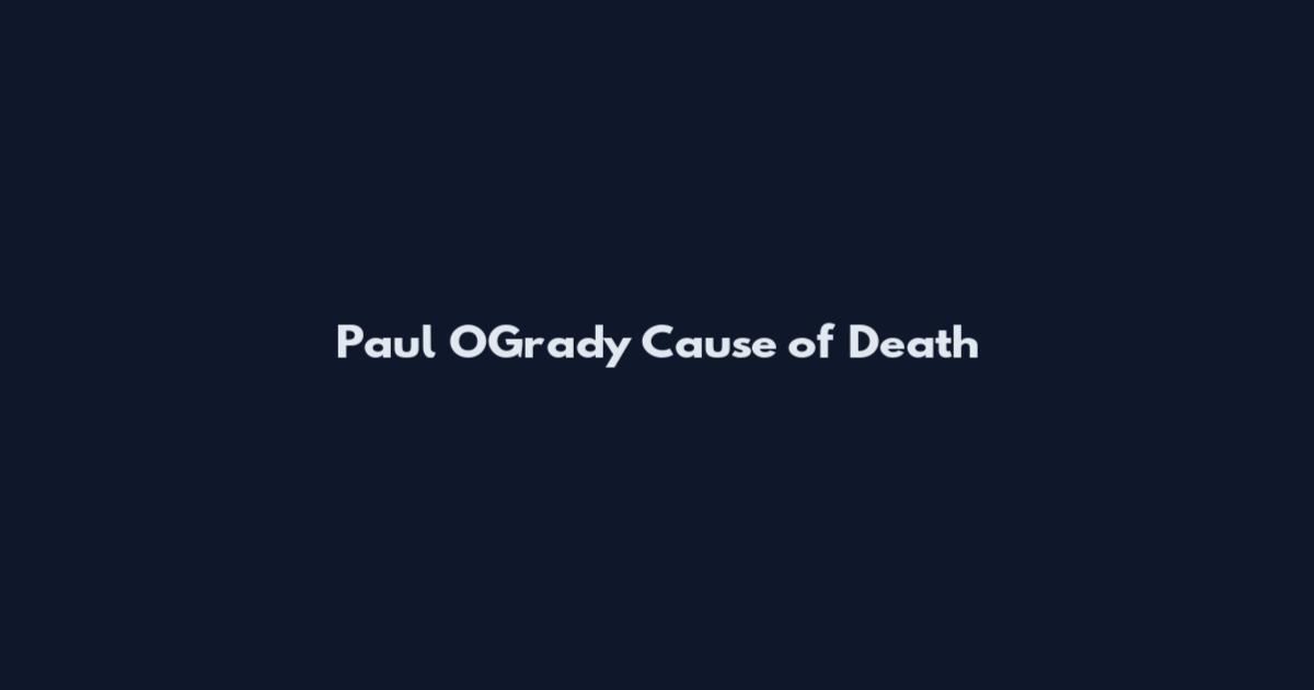 Paul O'Grady Cause of Death
