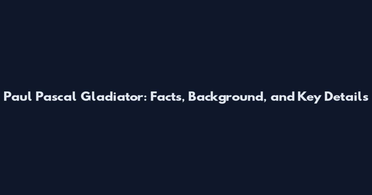Paul Pascal Gladiator: Facts, Background, and Key Details