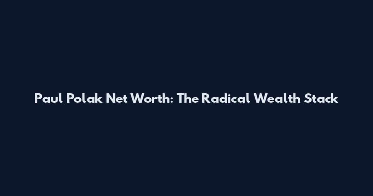 Paul Polak Net Worth: The Radical Wealth Stack