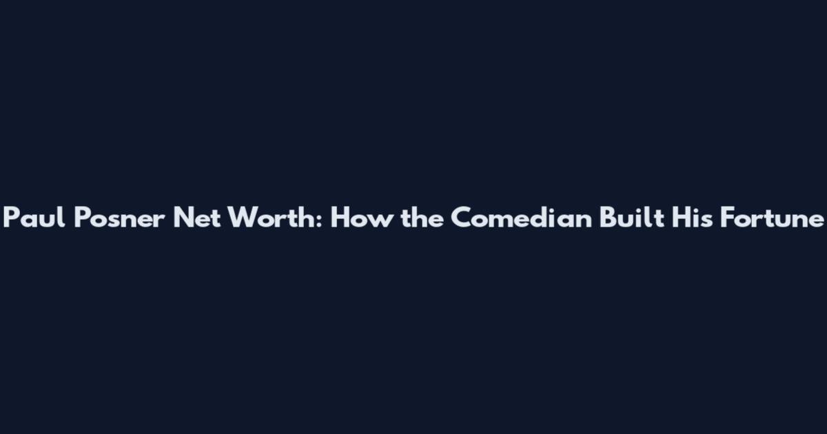 Paul Posner Net Worth: How the Comedian Built His Fortune