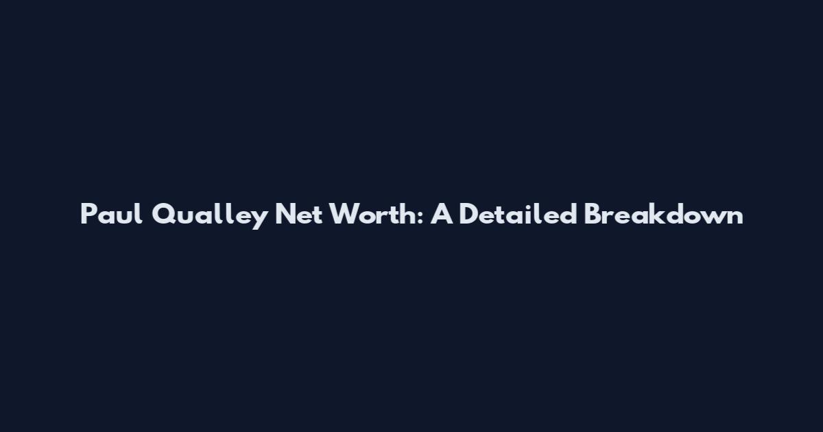 Paul Qualley Net Worth: A Detailed Breakdown