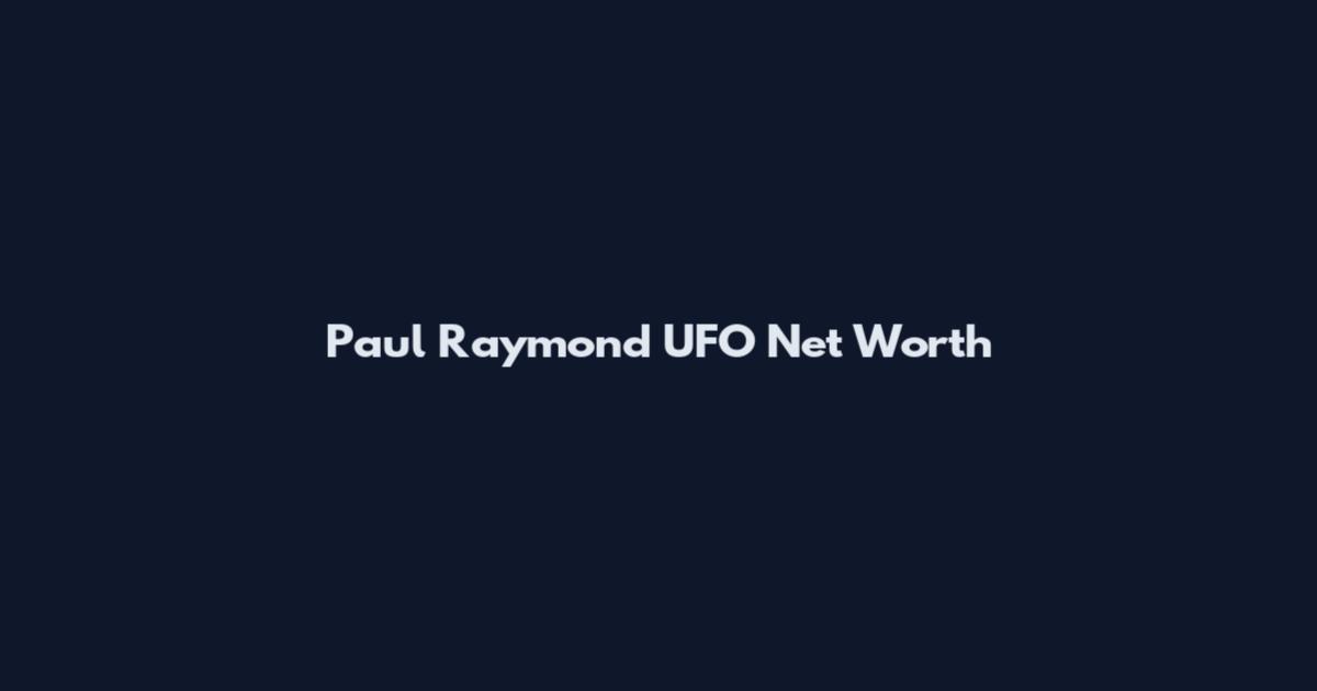 Paul Raymond UFO Net Worth