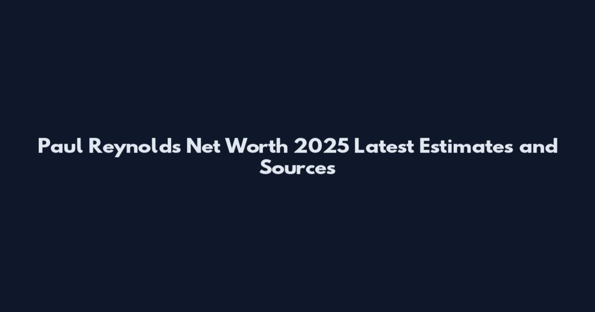 Paul Reynolds Net Worth 2025 Latest Estimates and Sources