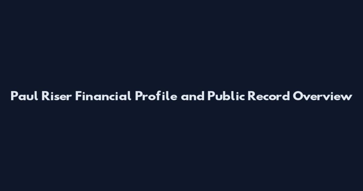 Paul Riser Financial Profile and Public Record Overview