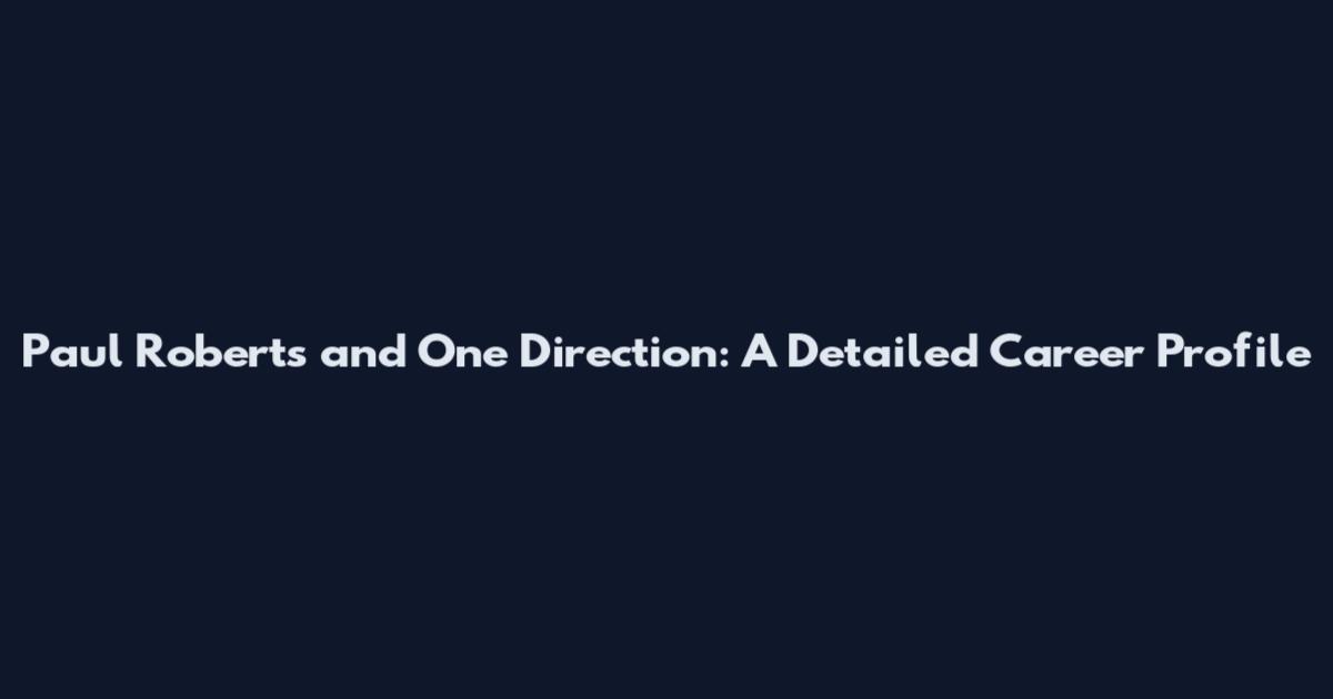 Paul Roberts and One Direction: A Detailed Career Profile