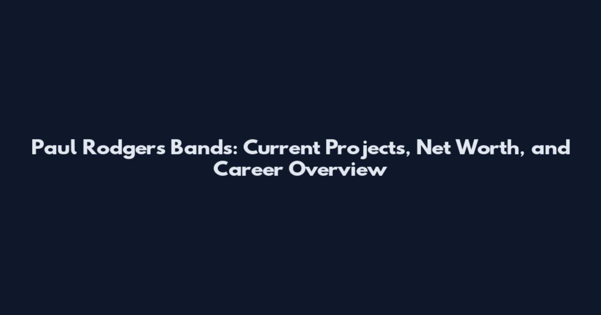 Paul Rodgers Bands: Current Projects, Net Worth, and Career Overview