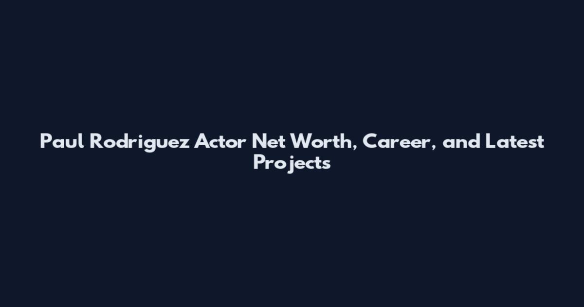 Paul Rodriguez Actor Net Worth, Career, and Latest Projects