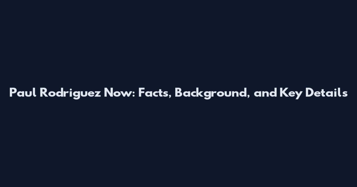 Paul Rodriguez Now: Facts, Background, and Key Details