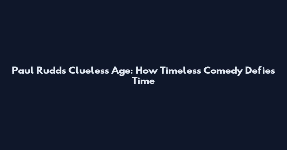 Paul Rudd's Clueless Age: How Timeless Comedy Defies Time