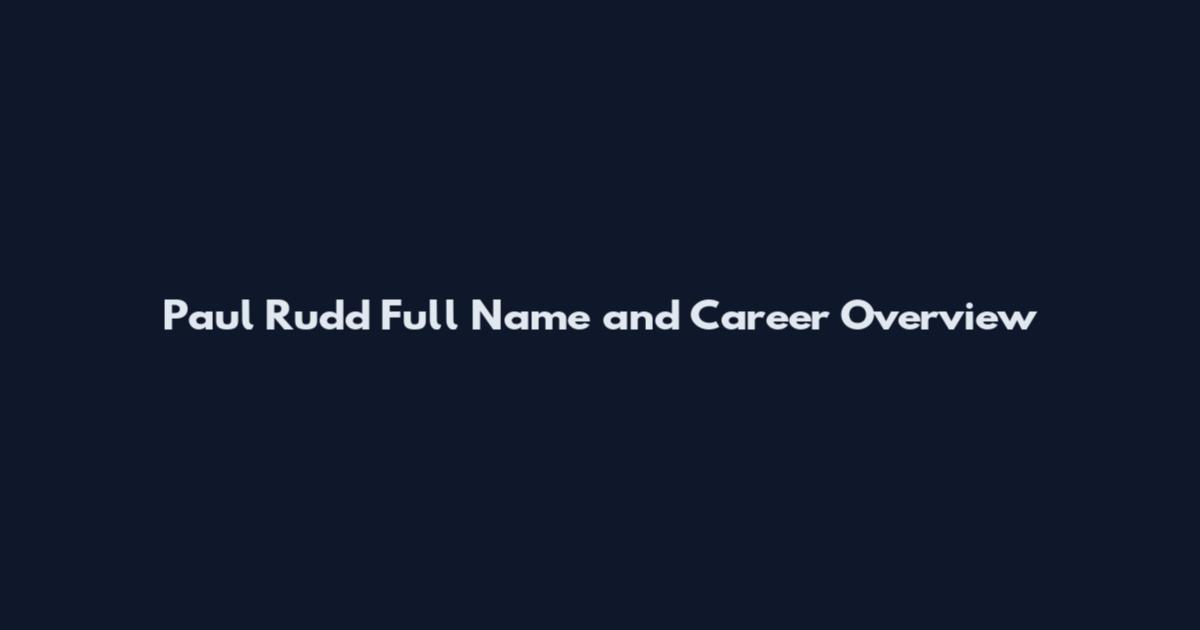 Paul Rudd Full Name and Career Overview