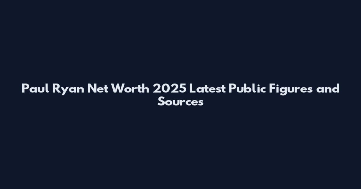 Paul Ryan Net Worth 2025 Latest Public Figures and Sources