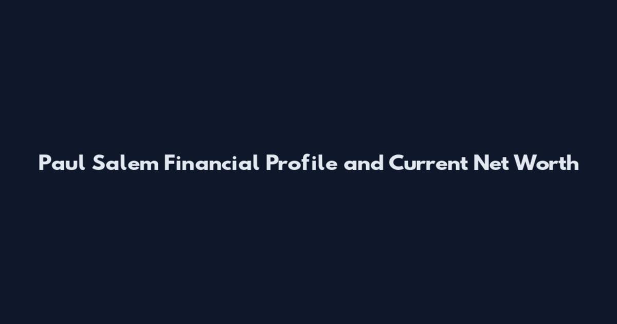 Paul Salem Financial Profile and Current Net Worth