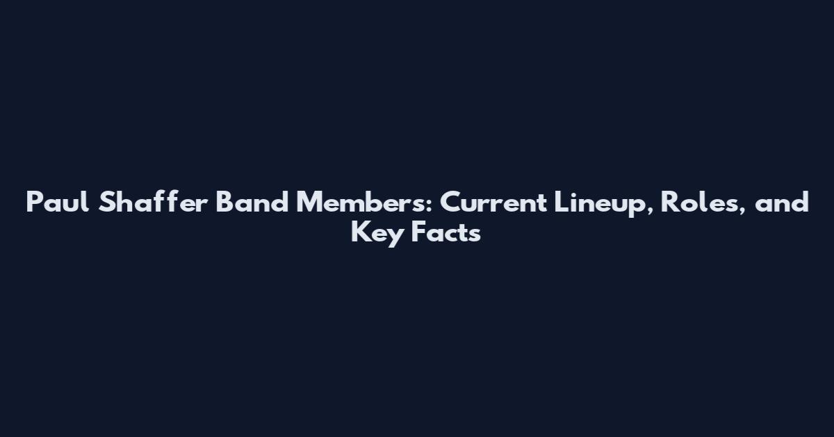 Paul Shaffer Band Members: Current Lineup, Roles, and Key Facts