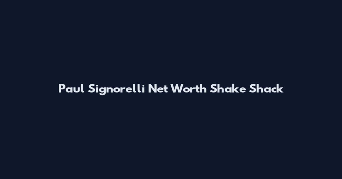 Paul Signorelli Net Worth Shake Shack