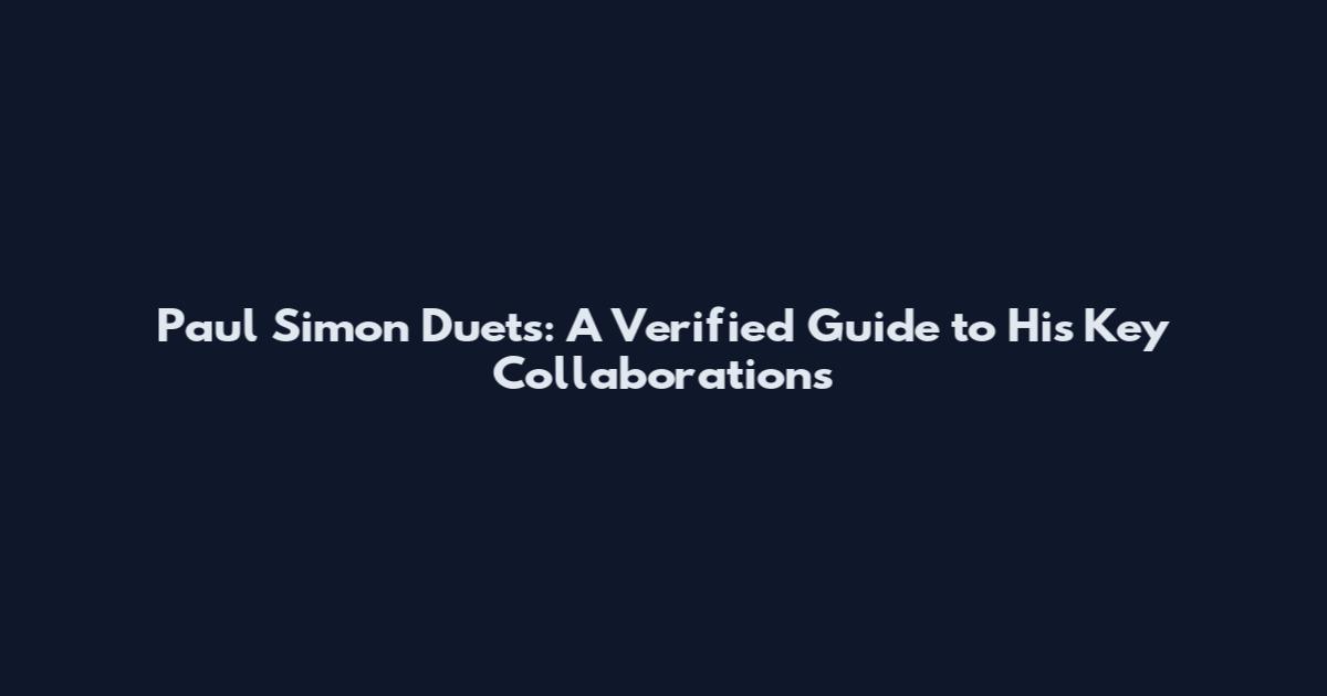 Paul Simon Duets: A Verified Guide to His Key Collaborations