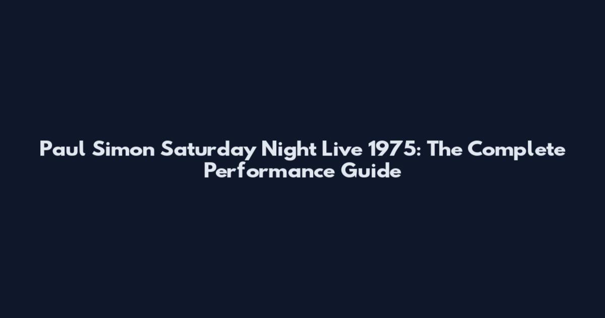 Paul Simon Saturday Night Live 1975: The Complete Performance Guide