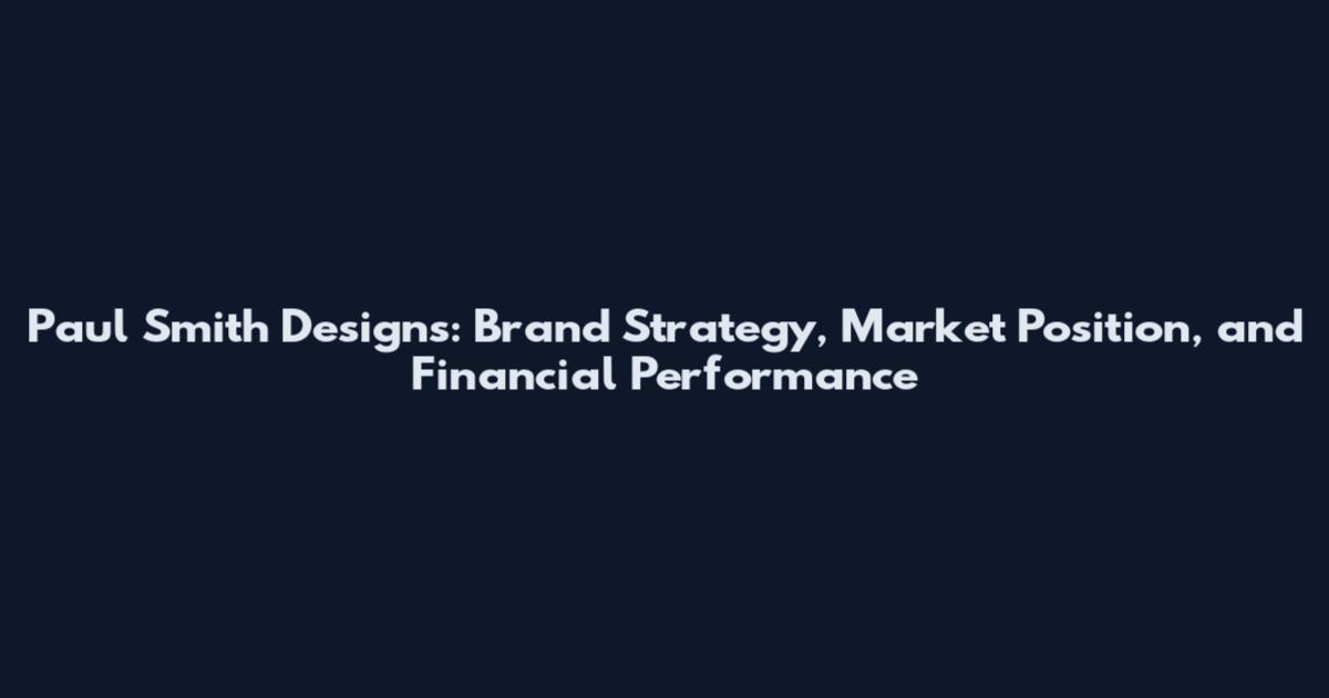 Paul Smith Designs: Brand Strategy, Market Position, and Financial Performance