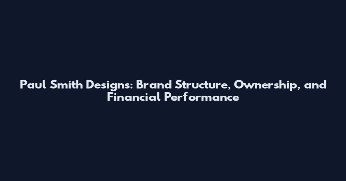 Paul Smith Designs: Brand Structure, Ownership, and Financial Performance
