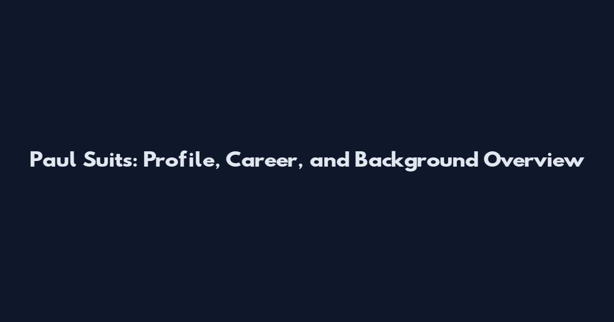 Paul Suits: Profile, Career, and Background Overview