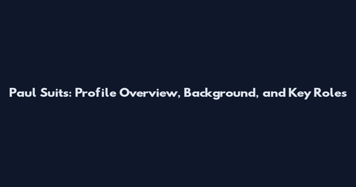 Paul Suits: Profile Overview, Background, and Key Roles