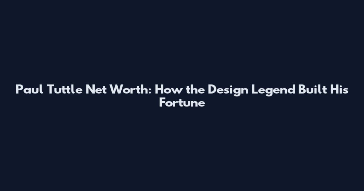Paul Tuttle Net Worth: How the Design Legend Built His Fortune