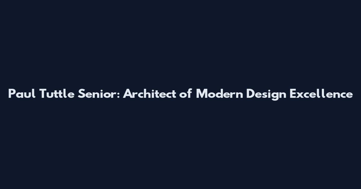 Paul Tuttle Senior: Architect of Modern Design Excellence