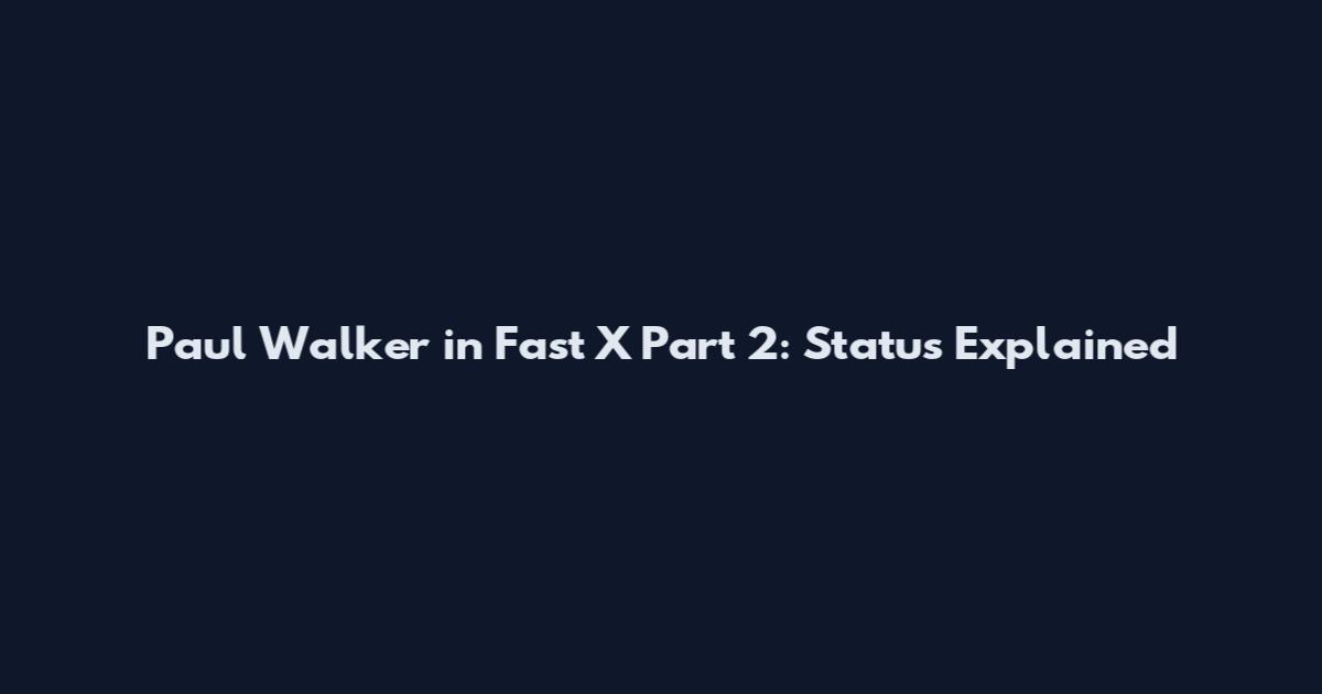 Paul Walker in Fast X Part 2: Status Explained