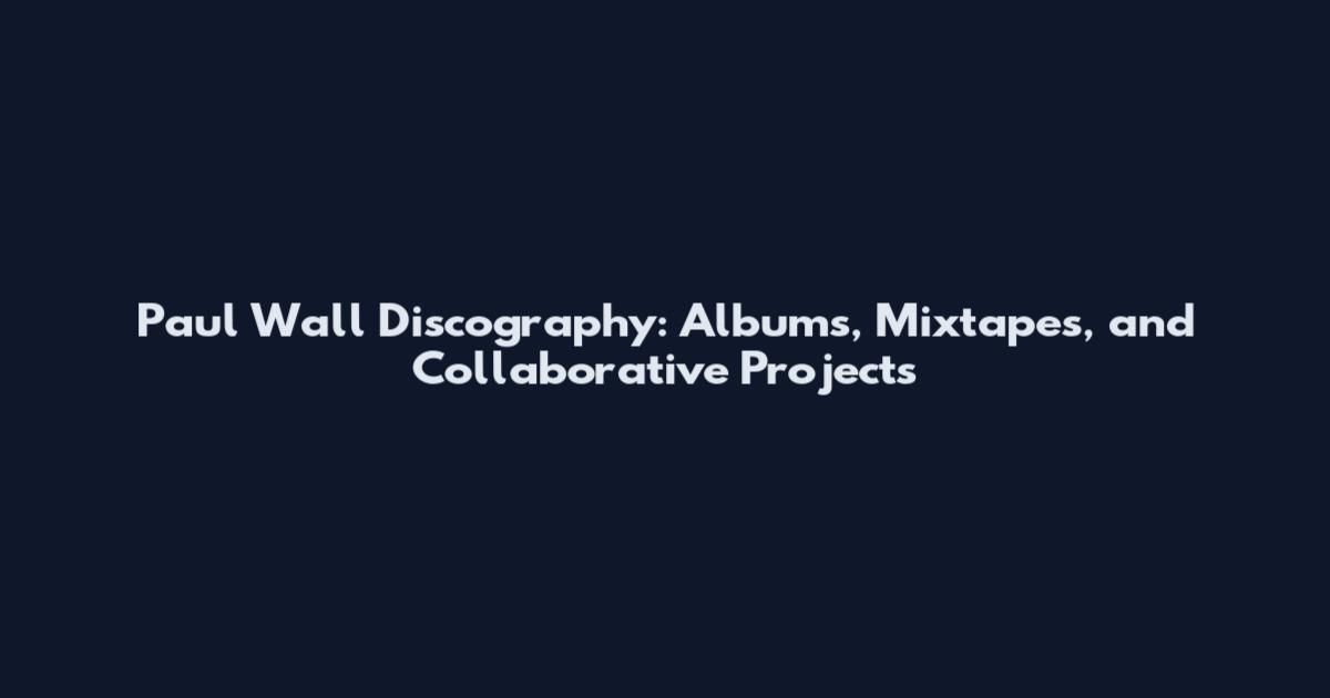 Paul Wall Discography: Albums, Mixtapes, and Collaborative Projects