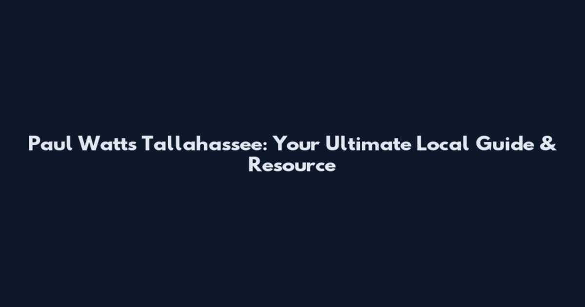 Paul Watts Tallahassee: Your Ultimate Local Guide & Resource