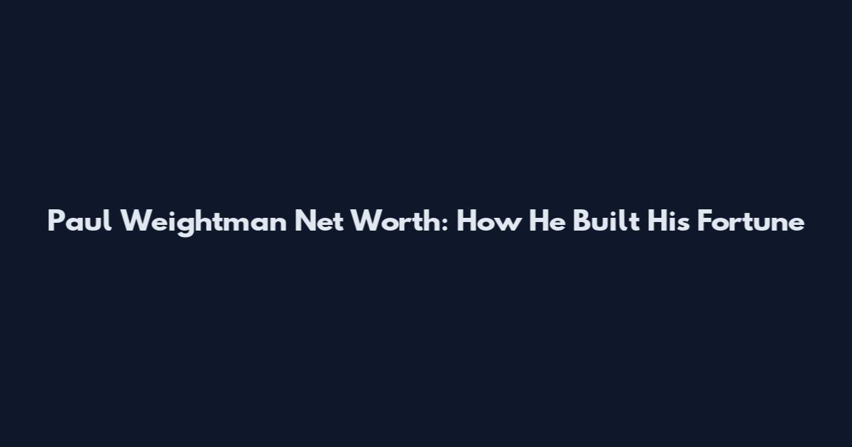 Paul Weightman Net Worth: How He Built His Fortune