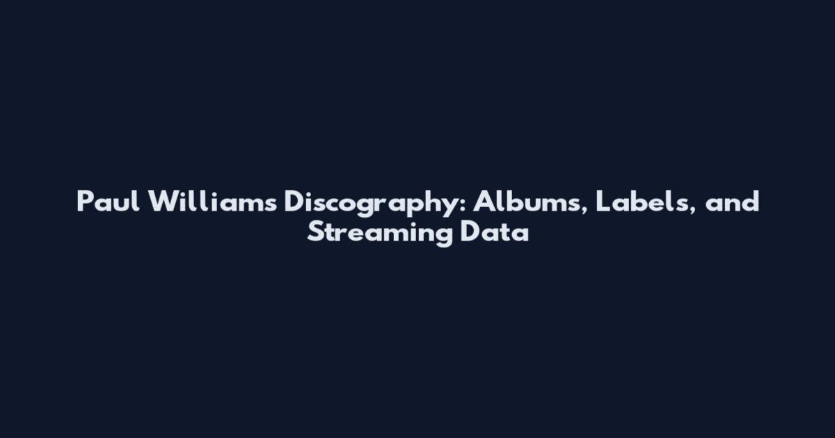 Paul Williams Discography: Albums, Labels, and Streaming Data