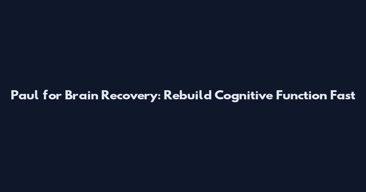 Paul for Brain Recovery: Rebuild Cognitive Function Fast