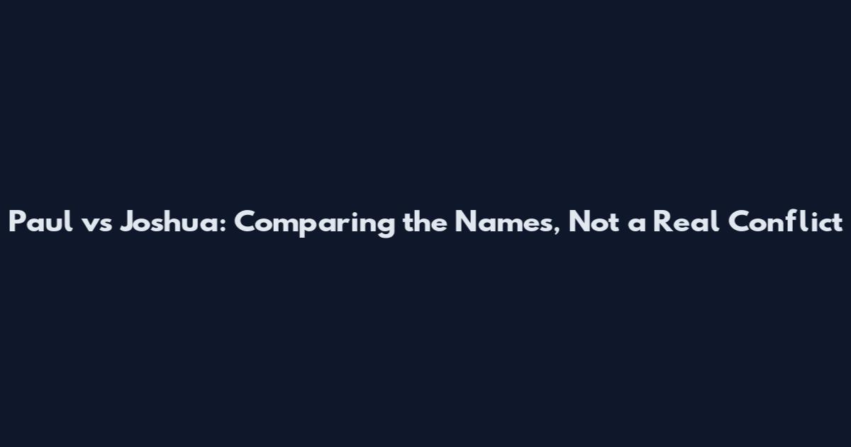 Paul vs Joshua: Comparing the Names, Not a Real Conflict