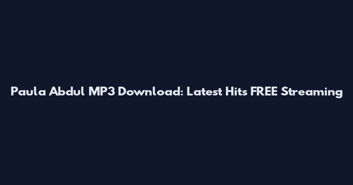 Paula Abdul MP3 Download: Latest Hits FREE Streaming