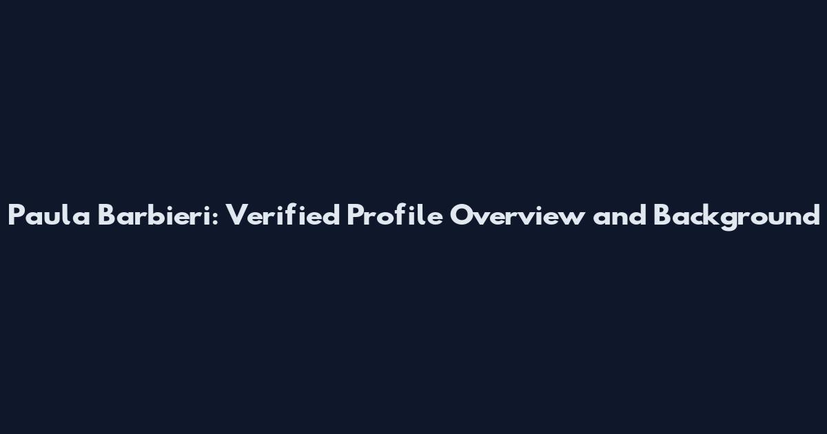 Paula Barbieri: Verified Profile Overview and Background