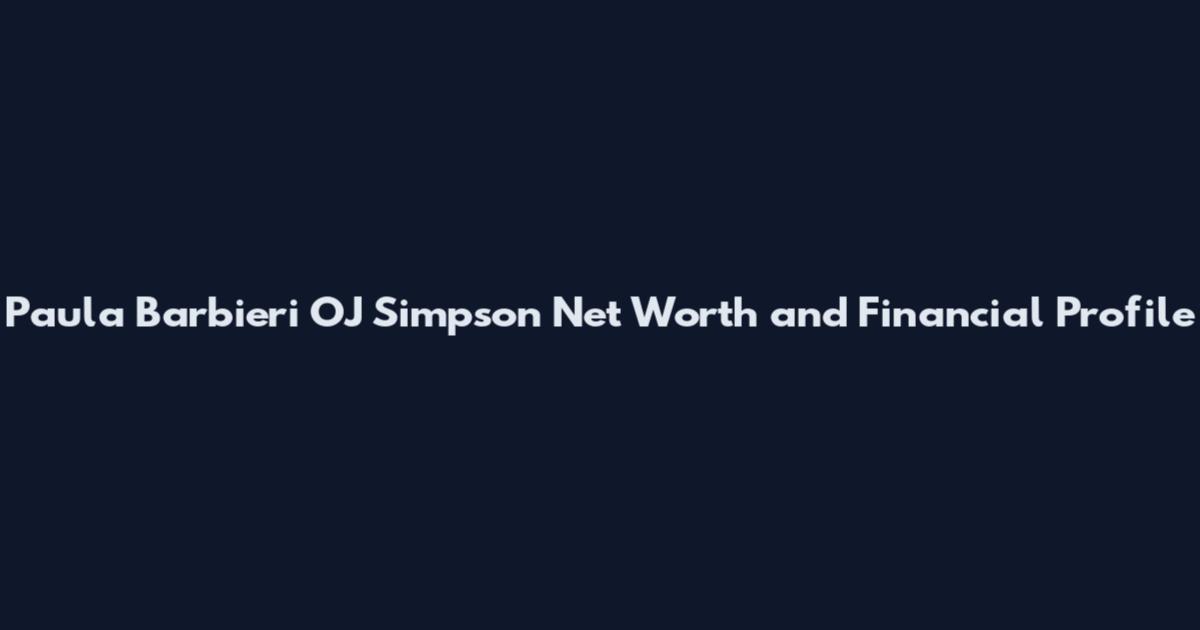 Paula Barbieri OJ Simpson Net Worth and Financial Profile