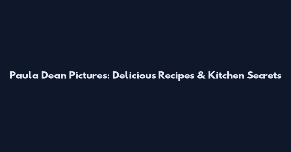 Paula Dean Pictures: Delicious Recipes & Kitchen Secrets