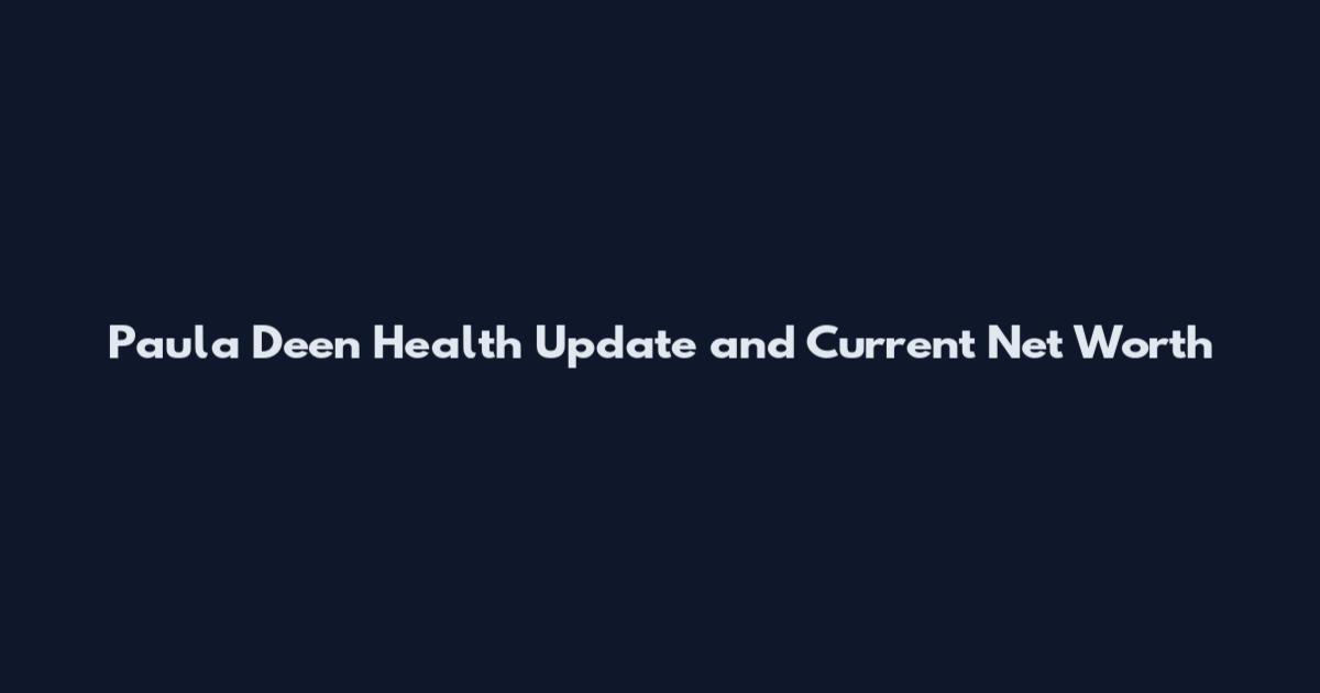 Paula Deen Health Update and Current Net Worth