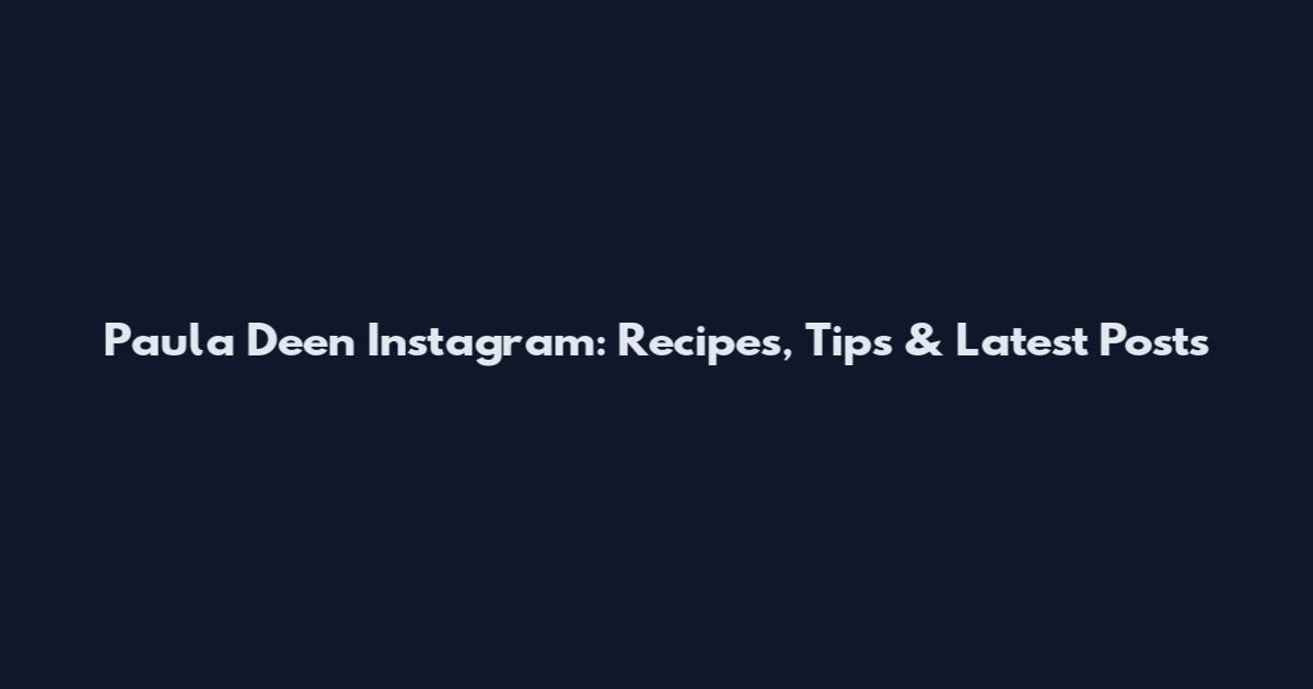 Paula Deen Instagram: Recipes, Tips & Latest Posts
